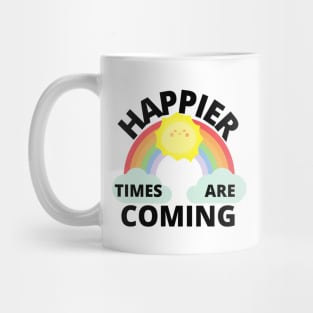 Happier Times Are Coming Mug